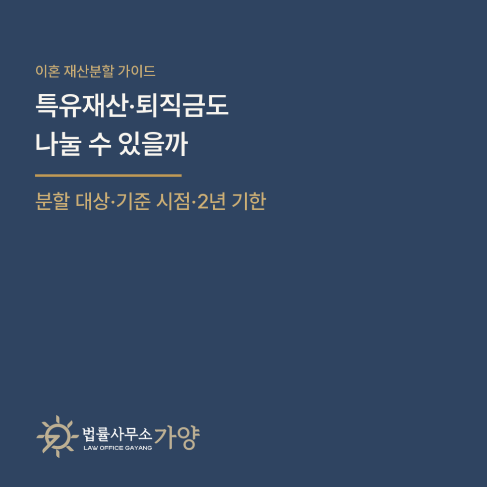 이혼 재산분할, 특유재산과 퇴직금도 나눌까 - 분할 대상과 기준 시점, 2년 기한 총정리
